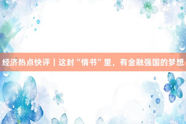 经济热点快评｜这封“情书”里，有金融强国的梦想