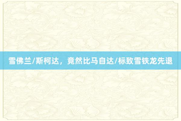 雪佛兰/斯柯达，竟然比马自达/标致雪铁龙先退