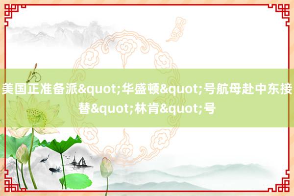 美国正准备派"华盛顿"号航母赴中东接替"林肯"号