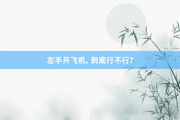 左手开飞机, 到底行不行?