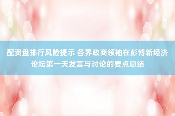 配资盘排行风险提示 各界政商领袖在彭博新经济论坛第一天发言与讨论的要点总结